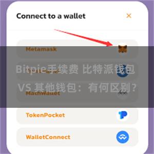 Bitpie手续费 比特派钱包 VS 其他钱包：有何区别？