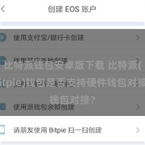 比特派钱包安卓版下载 比特派(Bitpie)钱包是否支持硬件钱包对接？