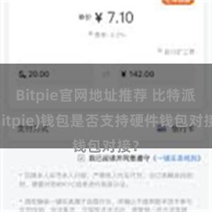 Bitpie官网地址推荐 比特派(Bitpie)钱包是否支持硬件钱包对接？