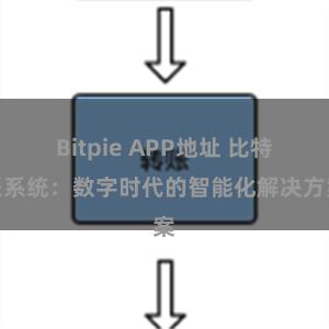 Bitpie APP地址 比特派系统：数字时代的智能化解决方案