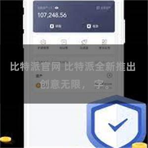 比特派官网 比特派全新推出 创意无限， 字。