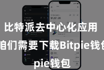 比特派去中心化应用  咱们需要下载Bitpie钱包