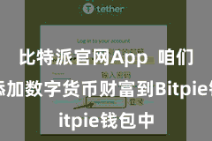 比特派官网App  咱们需要添加数字货币财富到Bitpie钱包中