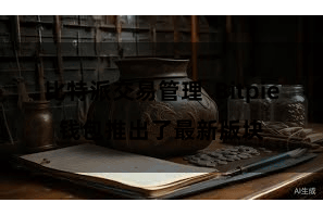 比特派交易管理  Bitpie钱包推出了最新版块