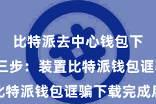 比特派去中心钱包下载  第三步：装置比特派钱包诓骗下载完成后