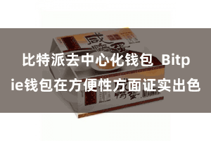 比特派去中心化钱包  Bitpie钱包在方便性方面证实出色