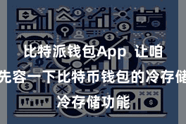 比特派钱包App  让咱们来先容一下比特币钱包的冷存储功能