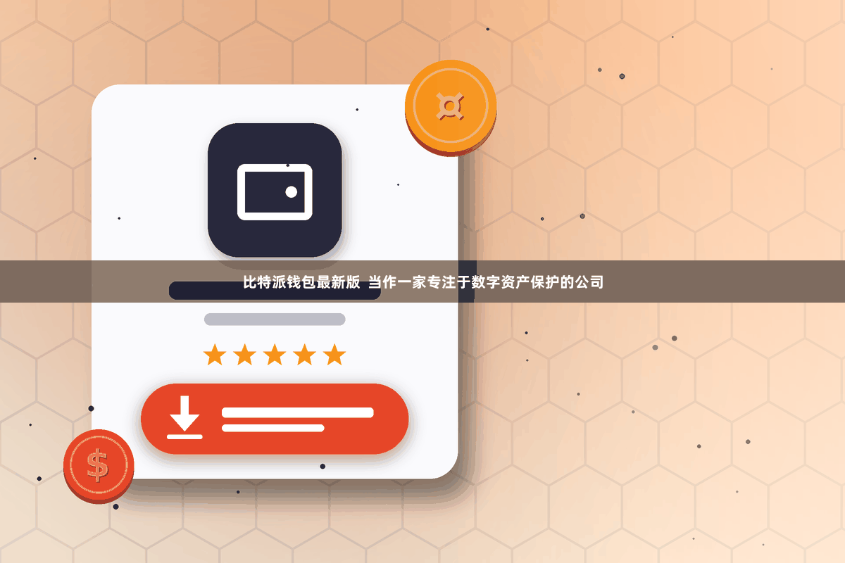 比特派钱包最新版  当作一家专注于数字资产保护的公司